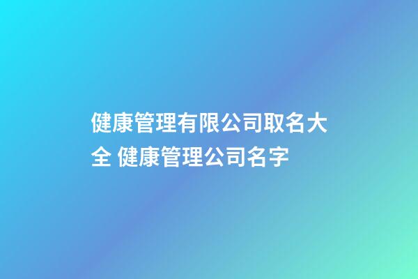 健康管理有限公司取名大全 健康管理公司名字